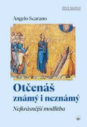 Otčenáš známý i neznámý - Nejkrásnější modlitba - Angelo Scarano - Křesťanství Otčenáš známý i neznámý - Nejkrásnější modlitba