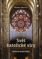 Svět katolické víry - Cesta do jejího nitra - Robert Barron - Křesťanství Svět katolické víry