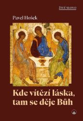 Kde vítězí láska, tam se děje Bůh - Pavel Hošek - Křesťanství Kde vítězí láska, tam se děje Bůh