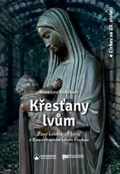 Křesťany lvům - Život katolických kněží v koncentračním táboře Dachau Křesťany lvům - Život katolických kněží v koncentračním táboře Dachau