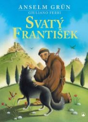 Svatý František - Anselm Grün - Populárně naučná literatura pro děti Svatý František