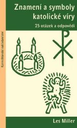 Znamení a symboly katolické víry - 25 otázek a odpovědí - Les Miller - Křesťanství Znamení a symboly katolické víry