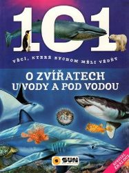 101 věcí, které bychom měli vědět o zvířatech u vody a pod vodou - Populárně naučná literatura pro děti 101 věcí, které bychom měli vědět o zvířatech u vody a pod vodou