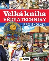 Velká kniha vědy a techniky pro školáky - kolektiv autorů,Giorgio Bergamino,Gianni Palitta - Dětské Velká kniha vědy a techniky pro školáky