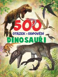 500 otázek a odpovědí Dinosauři - Encyklopedie pro děti 500 otázek a odpovědí Dinosauři