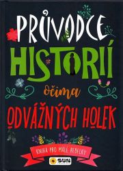 Průvodce historií očima odvážné holky - Populárně naučná literatura pro děti Průvodce historií očima odvážných holek - Kniha pro malé rebelky