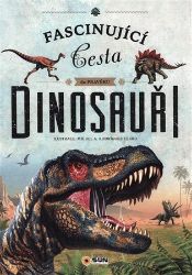 Dinosauři - Fascinující cesta do pravěku - Encyklopedie pro děti dinosauři Fascinující cesta do pravěku - DINOSAUŘI