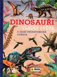 Dinosauři - Vládci světa a další prehistorická zvířata - Encyklopedie pro děti dinosauři Dinosauři - Vládci světa a další prehistorická zvířata