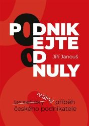 Podnikejte od nuly - Jiří Janouš - Podnikání Podnikejte od nuly