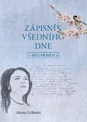 Zápisník všedního dne - můj příběh - Alena Lišková - Česká a slovenská beletrie Zápisník všedního dne - můj příběh