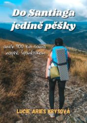Do Santiaga jedině pěšky aneb 900 km sama napříč Španělskem - Lucie Aries Krysová - Cestopisy a reportáže Do Santiaga jedině pěšky aneb 900 km sama napříč Španělskem
