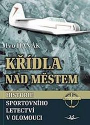 Křídla nad městem - Historie sportovního letectví v Olomouci Křídla nad městem - Historie sportovního letectví v Olomouci