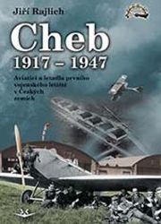 Cheb 1917-1947 - Aviatici a letadla prvního vojenského letiště v Českých zemích Cheb 1917-1947 - Aviatici a letadla prvního vojenského letiště v Českých zemích
