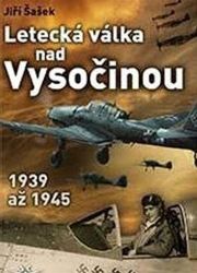 Letecká válka nad Vysočinou 1939 až 1945 Letecká válka nad Vysočinou 1939 až 1945