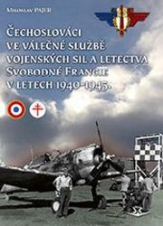 Čechoslováci ve válečné službě vojenských sil a letectva Svobodné Francie v letech 1940-19 - Miloslav Pajer - Literatura faktu Čechoslováci ve válečné službě vojenských sil a letectva Svobodné Francie v letech 1940-1945