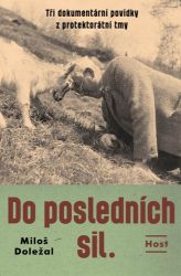 Do posledních sil - Tři dokumentární povídky z konce protektorátu Do posledních sil - Tři dokumentární povídky z konce protektorátu