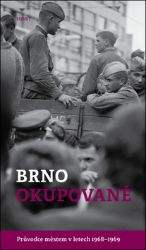 Brno okupované. Průvodce městem v letech 1968-1969 - Alexandr Brummer,Michal Konečný - Literatura faktu Brno okupované. Průvodce městem v letech 1968-1969