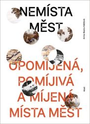 Nemísta měst - Opomíjená, pomíjivá a míjená místa měst - Anna Beata Háblová - Umění a architektura Nemísta měst - Opomíjená, pomíjivá a míjená místa měst