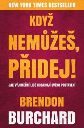 Když nemůžeš, přidej - Brendon Burchard - Psychologie Když nemůžeš, přidej