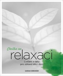 Chvilka na relaxaci - Cvičení a rady pro zdravé tělo i duši - Sarah Brewer - Meditace, relaxace Chvilka na relaxaci - Cvičení a rady pro zdravé tělo i duši