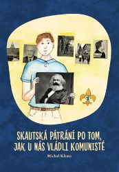 Skautská pátrání po tom, jak u nás vládli komunisté - Michal Klíma - Beletrie pro děti a mládež Skautská pátrání po tom, jak u nás vládli komunisté