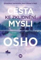 Cesta ke zklidnění mysli - Dosažení harmonie mezi tělem a duší - Osho - Astrologie, horoskopy Cesta ke zklidnění mysli