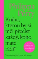 Kniha, kterou by si měl přečíst každý, koho máte rádi - Philippa Perry - Prezentační dovednosti Kniha, kterou by si měl přečíst každý, koho máte rádi