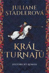 Král turnajů - Juliane Stadler - Historické romány Král turnajů