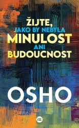 Žijte, jako by nebyla minulost ani budoucnost Žijte, jako by nebyla minulost ani budoucnost
