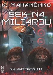 Šek na miliardu - Galaktogon 3 - Vasilij Mahaněnko - Sci-fi Šek na miliardu - Galaktogon 3