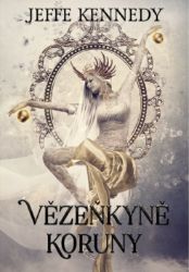 Vězeňkyně koruny - Kroniky Dasnarie 1 - Jeffe Kennedy - Fantasy Vězeňkyně koruny - Kroniky Dasnarie 1