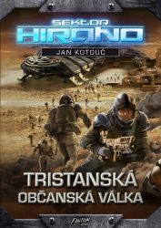 Sektor Hirano 2 - Tristanská občanská válka - Jan Kotouč - Česká a slovenská sci-fi Sektor Hirano 2 - Tristanská občanská válka