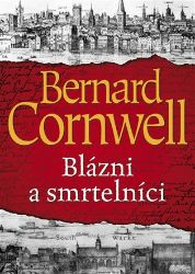 Blázni a smrtelníci - Bernard Cornwell - Historické romány Blázni a smrtelníci