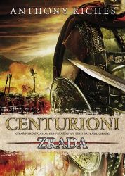 Centurioni 1 - Zrada - Anthony Riches - Historické romány Centurioni 1 - Zrada