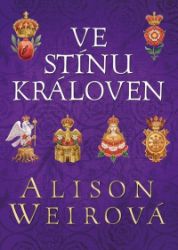 Ve stínu královen - Alison Weir - Historické romány Ve stínu královen