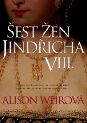 Šest žen Jindřicha VIII. - Alison Weir - Literatura faktu Šest žen Jindřicha VIII.