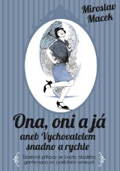 Ona, oni a já aneb Vychovatelem snadno a rychle - Miroslav Macek - Český humor a satira Ona, oni a já aneb Vychovatelem snadno a rychle