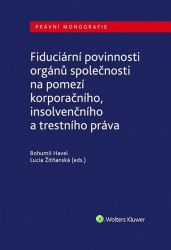 Fiduciární povinnosti orgánů společnosti na pomezí korporačního, insolvenčního a trestního - Lucia Žitňanská,Bohumil Havel - Právnické slovníky Fiduciární povinnosti orgánů společnosti na pomezí korporačního, insolvenčního a trestního