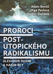 Proroci postutopického radikalismu. Alexandr Dugin a Hakim Bey - Ondřej Slačálek,Adam Borzič,Olga Pavlova - Mezinárodní vztahy Proroci postutopického radikalismu. Alexandr Dugin a Hakim Bey