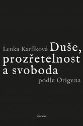 Duše, prozřetelnost a svoboda podle Origena - Lenka Karfíková - Duchovní teorie Duše, prozřetelnost a svoboda podle Origena