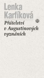 Přátelství v Augustinových Vyznáních - Lenka Karfíková - Duchovní teorie Přátelství v Augustinových Vyznáních
