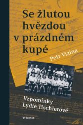 Se žlutou hvězdou v prázdném kupé - Lydie Tischlerová,Petr Vizina - Biografie a autobiografie Se žlutou hvězdou v prázdném kupé