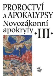 Proroctví a apokalypsy. Novozákonní apokryfy III. Proroctví a apokalypsy. Novozákonní apokryfy III.