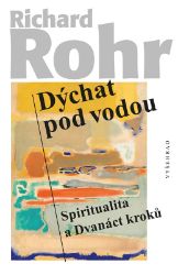 Dýchat pod vodou - Spiritualita a Dvanáct kroků - Richard Rohr - Společnost a politika Dýchat pod vodou