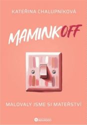 MaminkOFF - Kateřina Chalupníková - Český humor a satira MaminkOFF - Malovaly jsme si mateřství