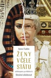 Ženy v čele státu od Kleopatry po Alžbětu II. - Umění vládnout - Anne Fulda - Společnost a politika Ženy v čele státu od Kleopatry po Alžbětu II. - Umění vládnout