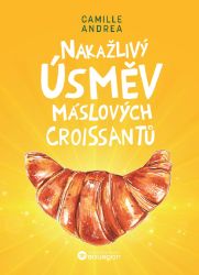 Nakažlivý úsměv máslových croissantů - Camille Andrea - Romány Nakažlivý úsměv máslových croissantů