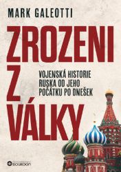 Zrozeni z války - Vojenská historie Ruska od jeho počátku po dnešek Zrozeni z války - Vojenská historie Ruska od jeho počátku po dnešek