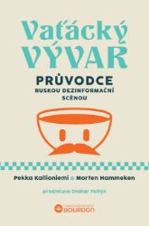 Vaťácký vývar - Průvodce ruskou dezinformační scénou - Morten Hammeken,Pekka Kallioniemi - Společnost a politika Vaťácký vývar - Průvodce ruskou dezinformační scénou