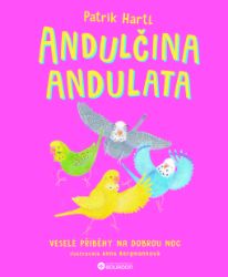 Andulčina andulata - Veselé příběhy na dobrou noc - Patrik Hartl - Pohádky pro děti o zvířátkách Andulčina andulata